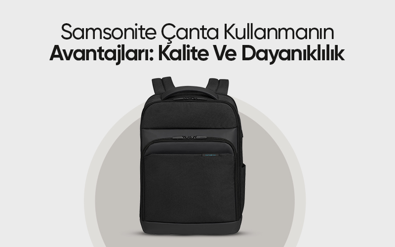 Samsonite Çanta Kullanmanın Avantajları