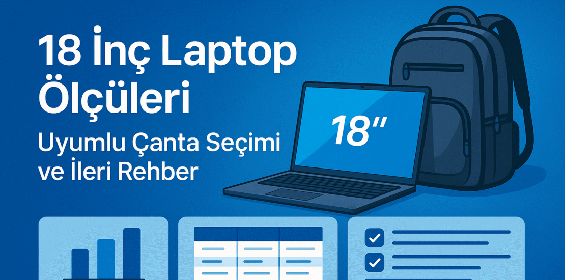 18 İnç Laptop Ölçüleri ve En Uygun Çanta Rehberi